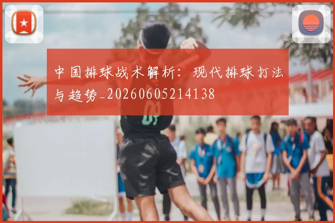 中国排球战术解析:现代排球打法与趋势_20260605214138
