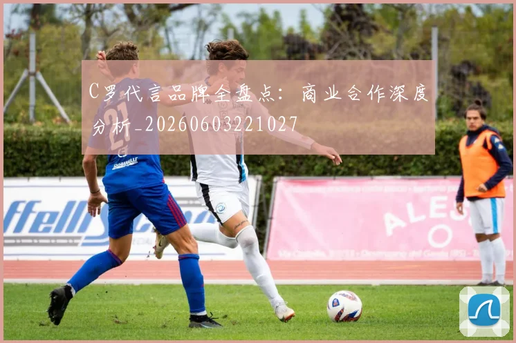 C罗代言品牌全盘点:商业合作深度分析_20260603221027