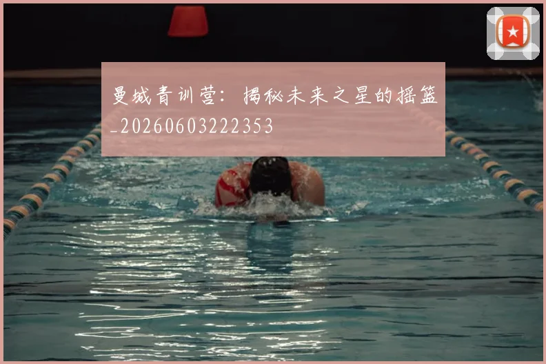 曼城青训营:揭秘未来之星的摇篮_20260603222353