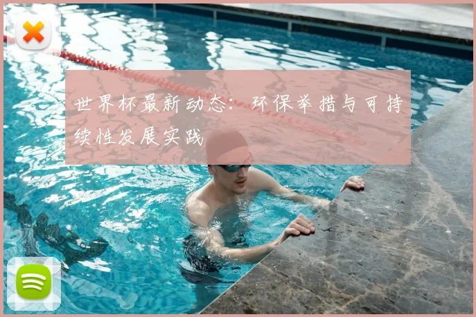 世界杯最新动态：环保举措与可持续性发展实践