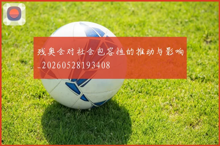 残奥会对社会包容性的推动与影响_20260528193408