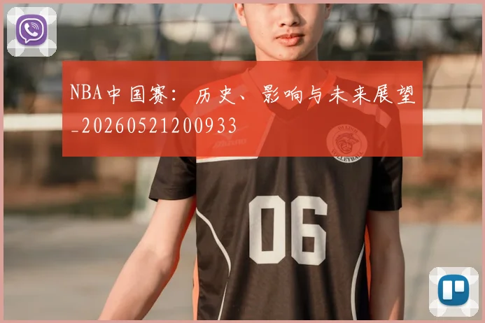 NBA中国赛:历史、影响与未来展望_20260521200933