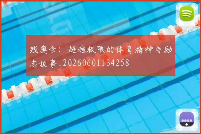 残奥会:超越极限的体育精神与励志故事_20260601134258