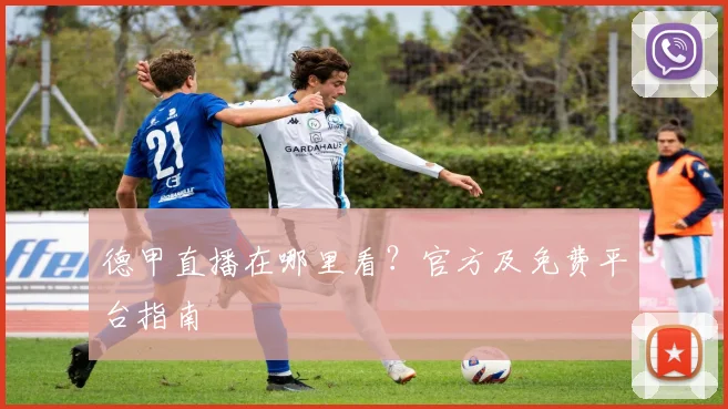 德甲直播在哪里看?官方及免费平台指南