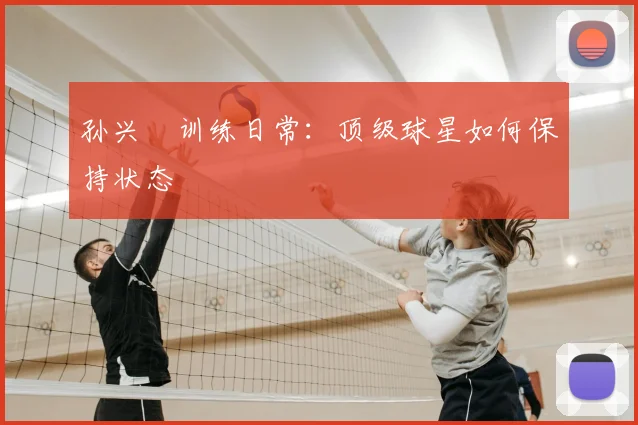 孙兴慜训练日常:顶级球星如何保持状态