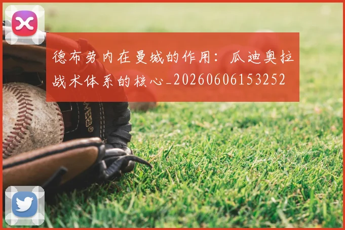 德布劳内在曼城的作用：瓜迪奥拉战术体系的核心_20260606153252